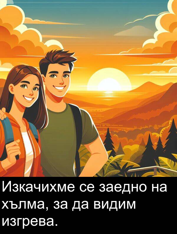 заедно: Изкачихме се заедно на хълма, за да видим изгрева.