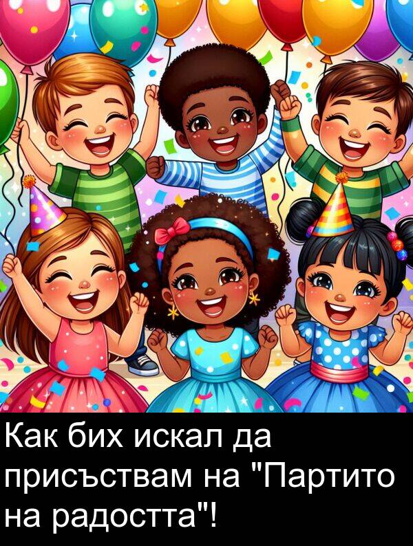 радостта: Как бих искал да присъствам на "Партито на радостта"!