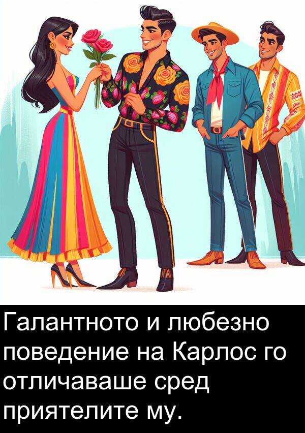 отличаваше: Галантното и любезно поведение на Карлос го отличаваше сред приятелите му.