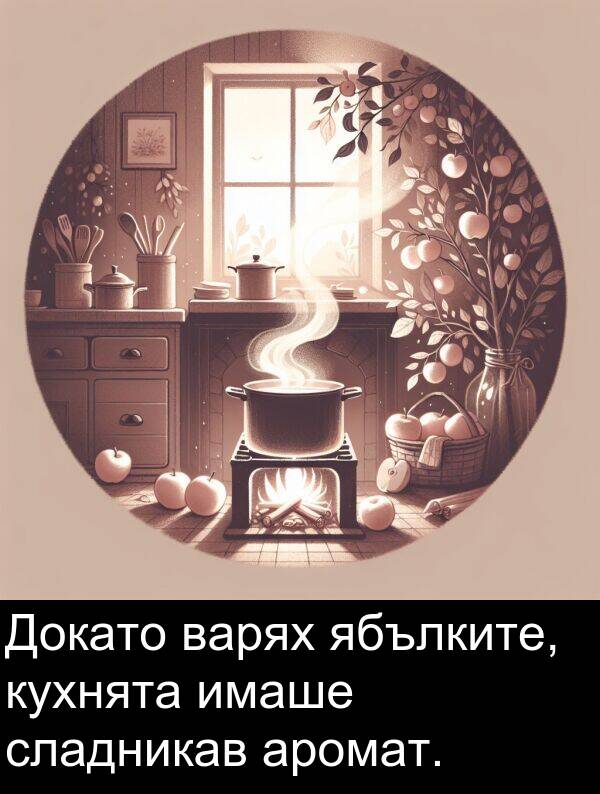 ябълките: Докато варях ябълките, кухнята имаше сладникав аромат.