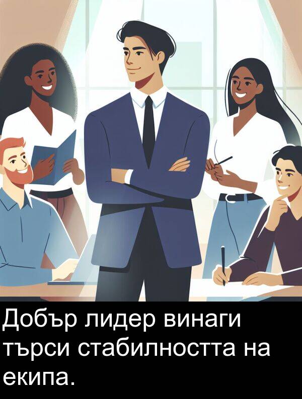 търси: Добър лидер винаги търси стабилността на екипа.