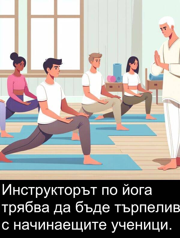 йога: Инструкторът по йога трябва да бъде търпелив с начинаещите ученици.