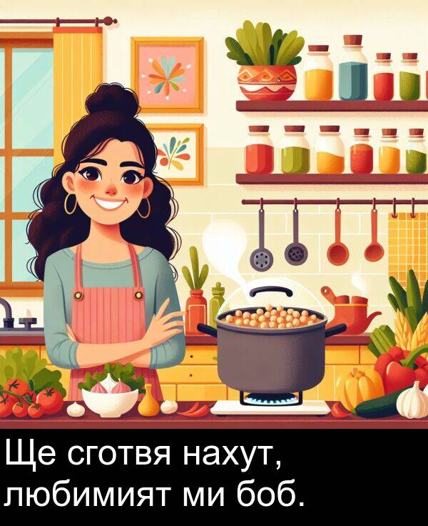 боб: Ще сготвя нахут, любимият ми боб.