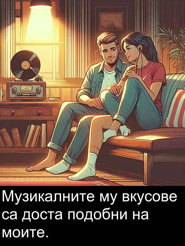 подобни: Музикалните му вкусове са доста подобни на моите.