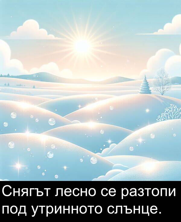 лесно: Снягът лесно се разтопи под утринното слънце.