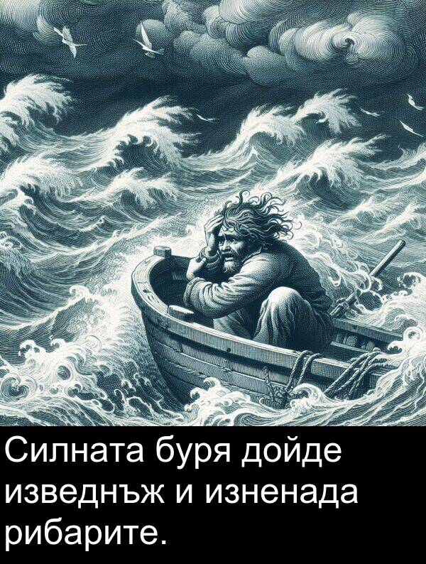 изведнъж: Силната буря дойде изведнъж и изненада рибарите.