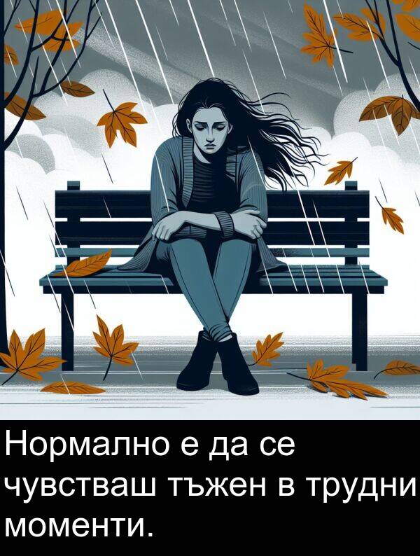 чувстваш: Нормално е да се чувстваш тъжен в трудни моменти.