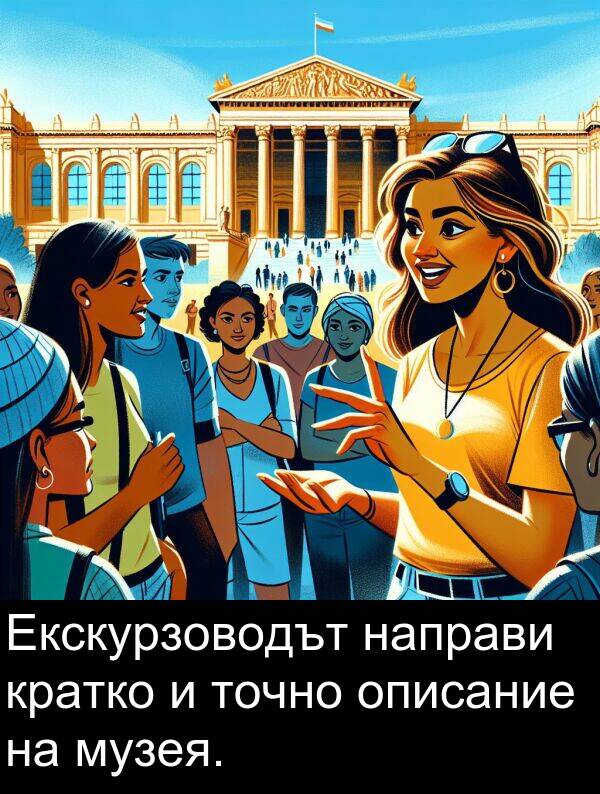 направи: Екскурзоводът направи кратко и точно описание на музея.