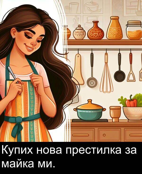 майка: Купих нова престилка за майка ми.