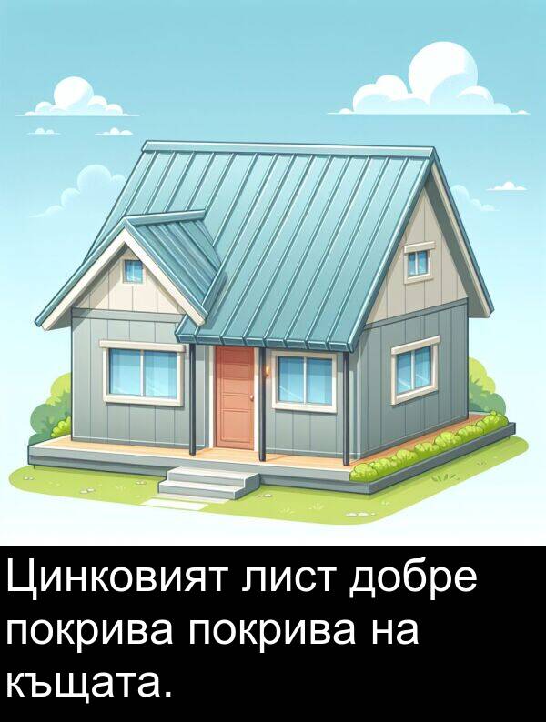 добре: Цинковият лист добре покрива покрива на къщата.
