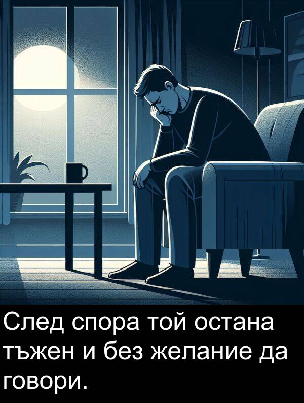 остана: След спора той остана тъжен и без желание да говори.