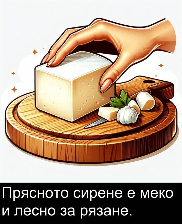 лесно: Прясното сирене е меко и лесно за рязане.