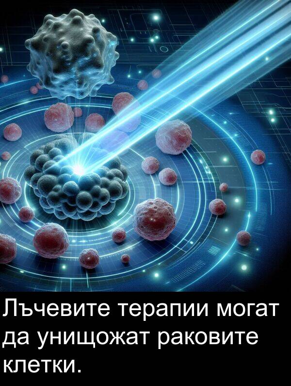могат: Лъчевите терапии могат да унищожат раковите клетки.