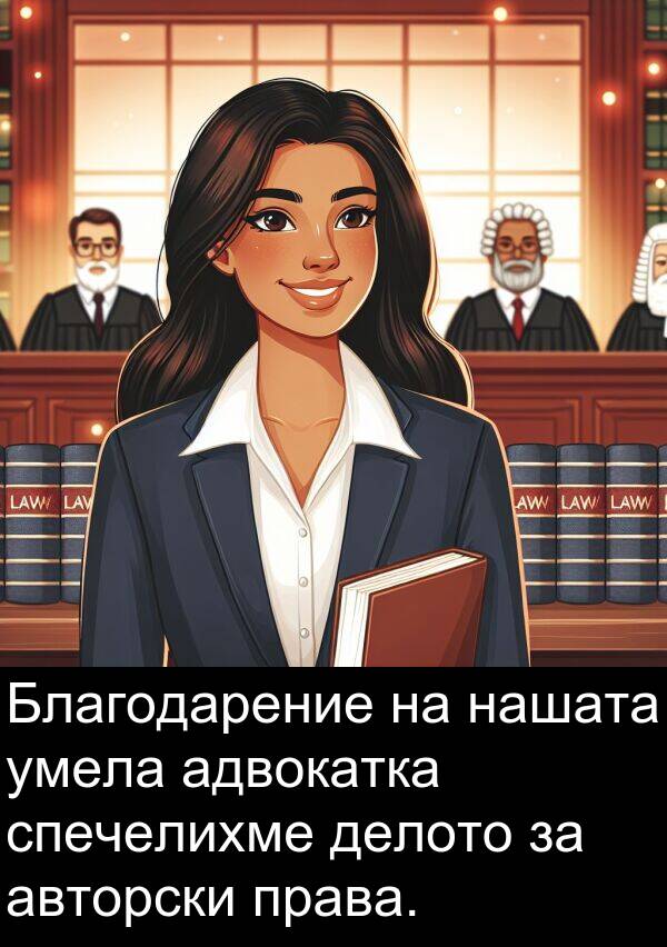 адвокатка: Благодарение на нашата умела адвокатка спечелихме делото за авторски права.