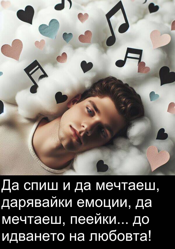 дарявайки: Да спиш и да мечтаеш, дарявайки емоции, да мечтаеш, пеейки... до идването на любовта!