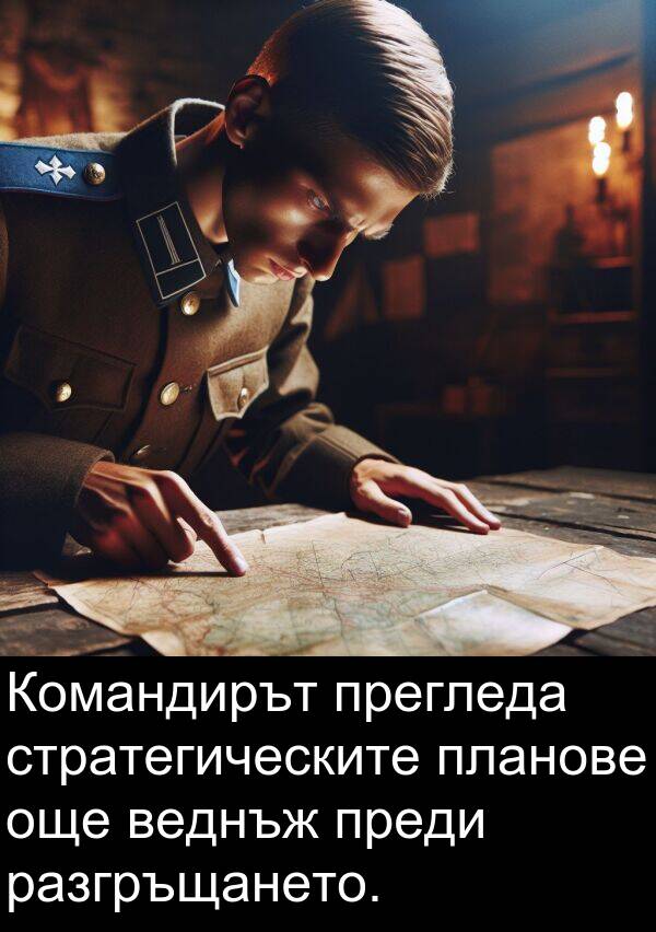 още: Командирът прегледа стратегическите планове още веднъж преди разгръщането.