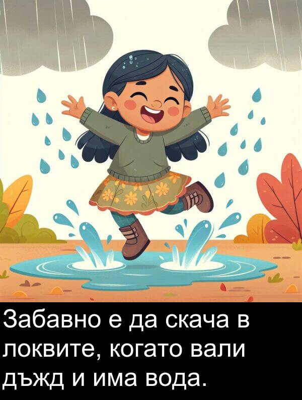 скача: Забавно е да скача в локвите, когато вали дъжд и има вода.