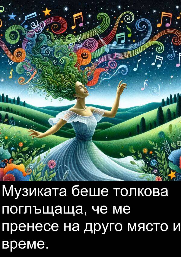 друго: Музиката беше толкова поглъщаща, че ме пренесе на друго място и време.
