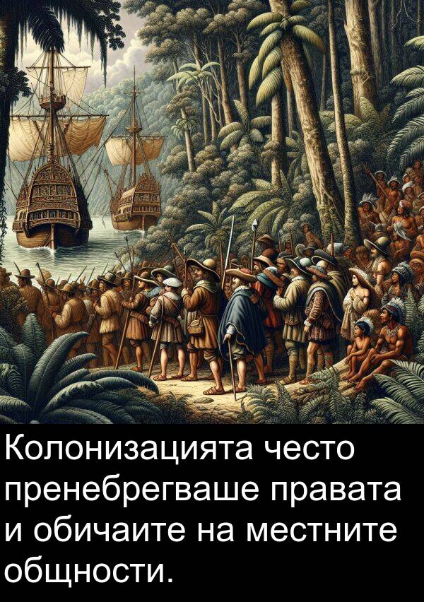 често: Колонизацията често пренебрегваше правата и обичаите на местните общности.