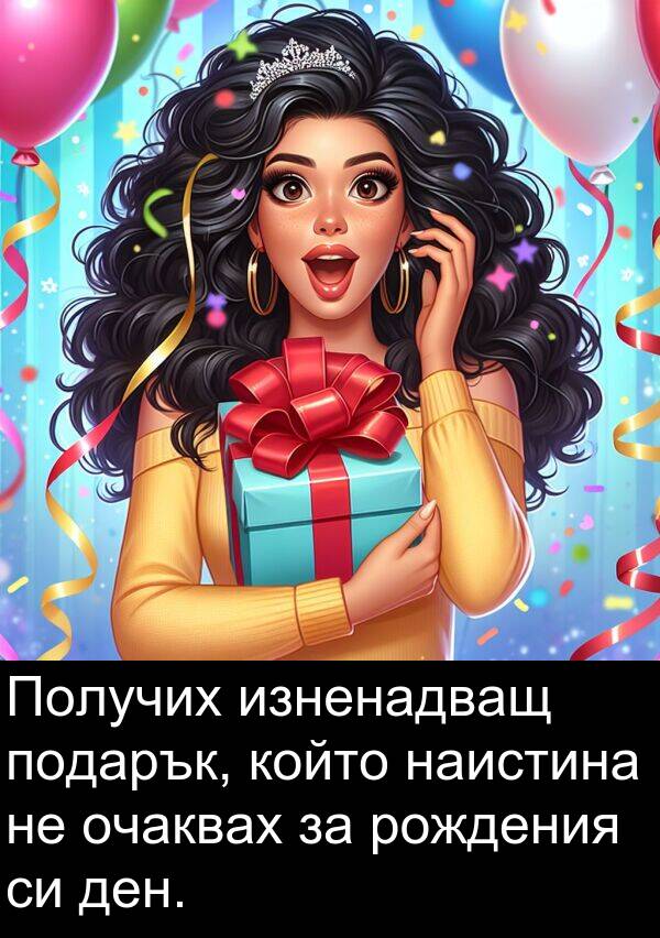 изненадващ: Получих изненадващ подарък, който наистина не очаквах за рождения си ден.