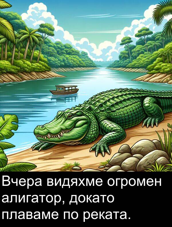 плаваме: Вчера видяхме огромен алигатор, докато плаваме по реката.