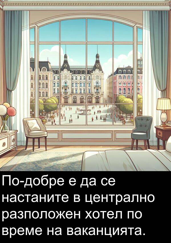 настаните: По-добре е да се настаните в централно разположен хотел по време на ваканцията.