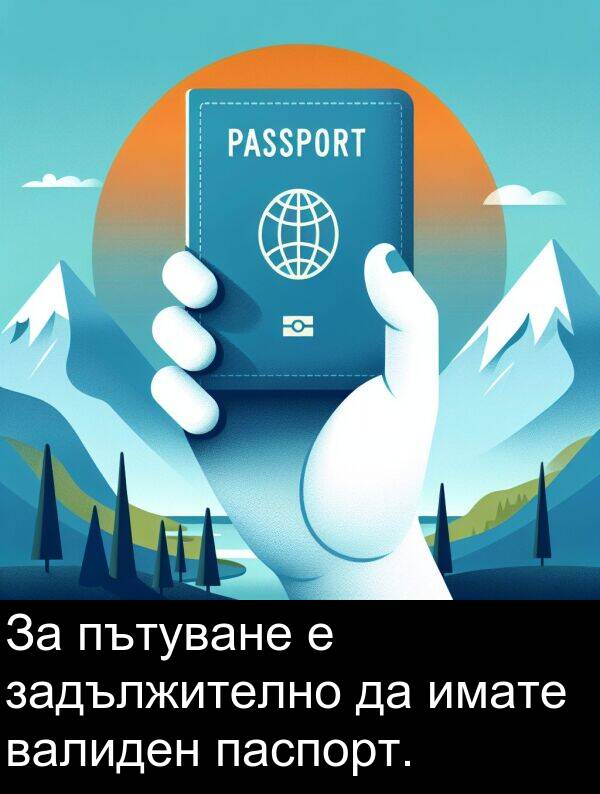 имате: За пътуване е задължително да имате валиден паспорт.