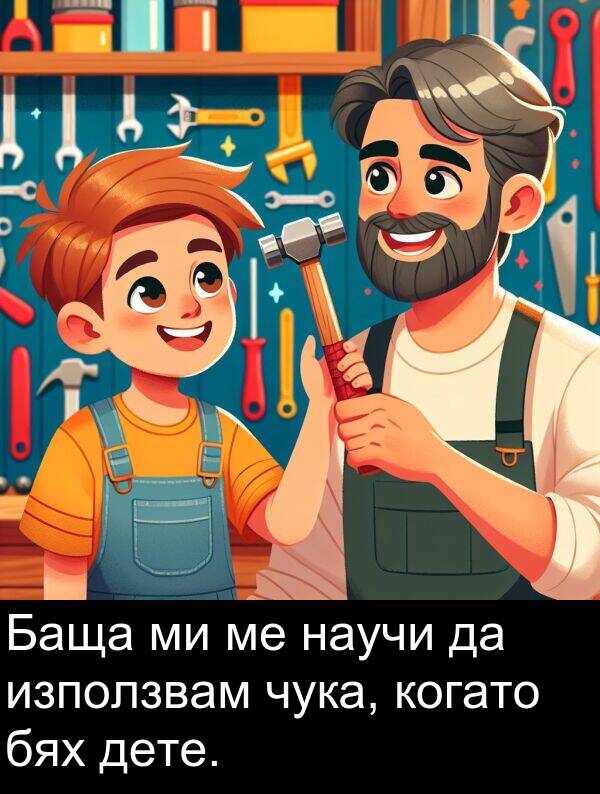 чука: Баща ми ме научи да използвам чука, когато бях дете.