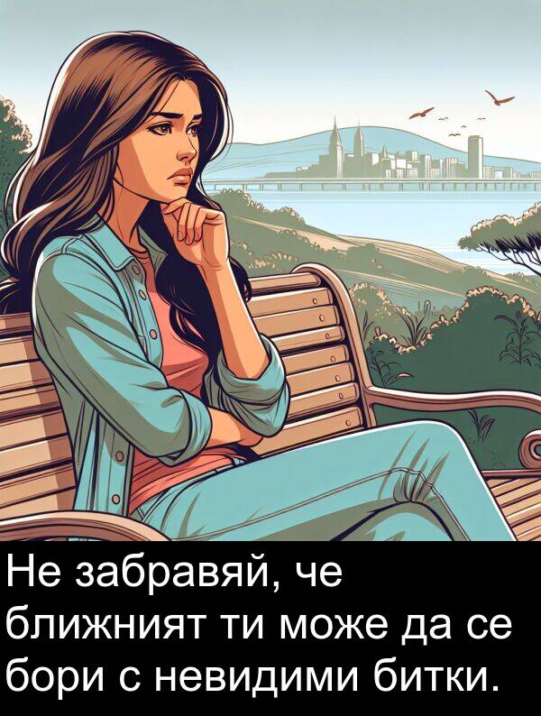 забравяй: Не забравяй, че ближният ти може да се бори с невидими битки.