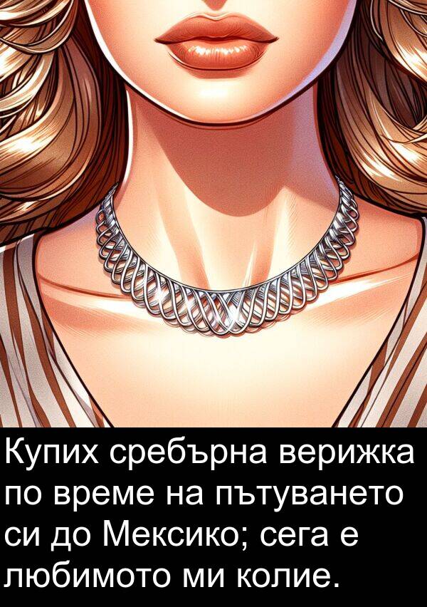 любимото: Купих сребърна верижка по време на пътуването си до Мексико; сега е любимото ми колие.
