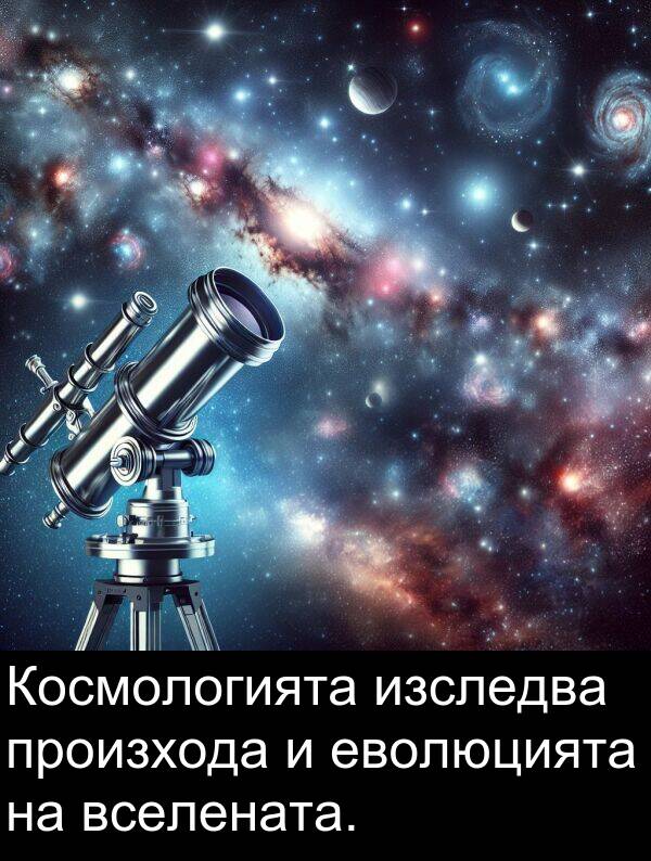еволюцията: Космологията изследва произхода и еволюцията на вселената.