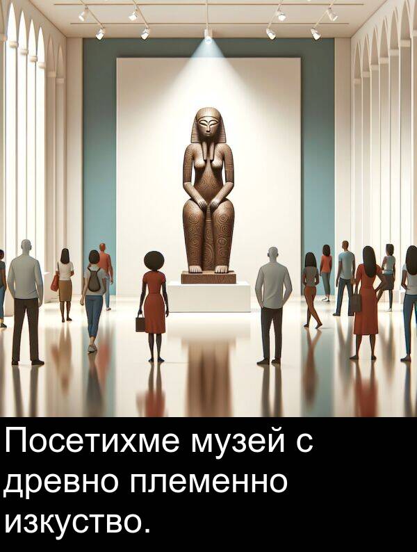 изкуство: Посетихме музей с древно племенно изкуство.