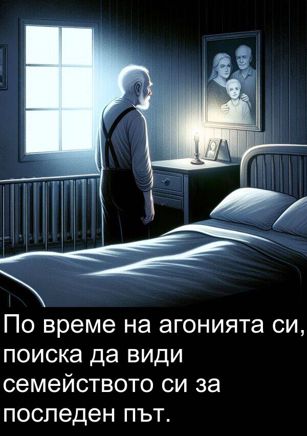 агонията: По време на агонията си, поиска да види семейството си за последен път.