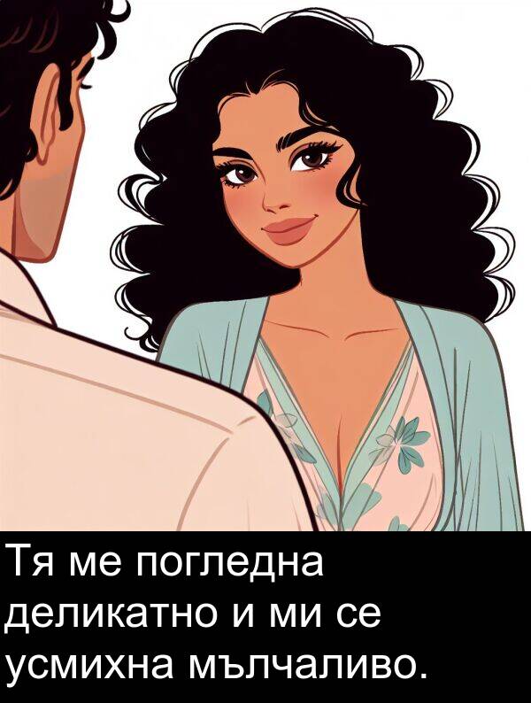 погледна: Тя ме погледна деликатно и ми се усмихна мълчаливо.