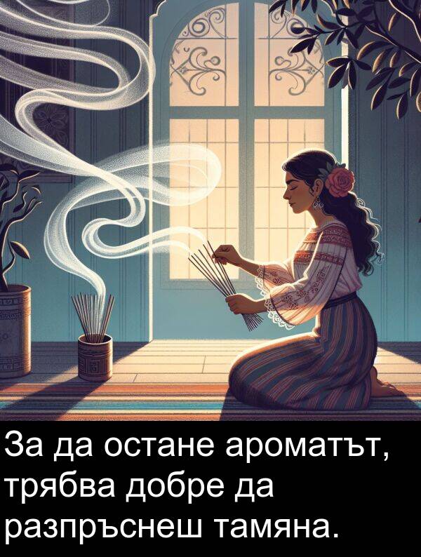 добре: За да остане ароматът, трябва добре да разпръснеш тамяна.