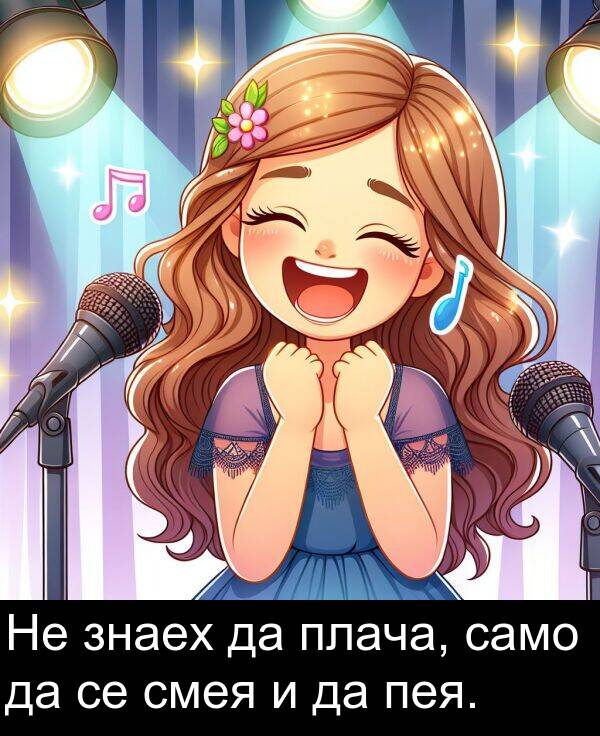 само: Не знаех да плача, само да се смея и да пея.