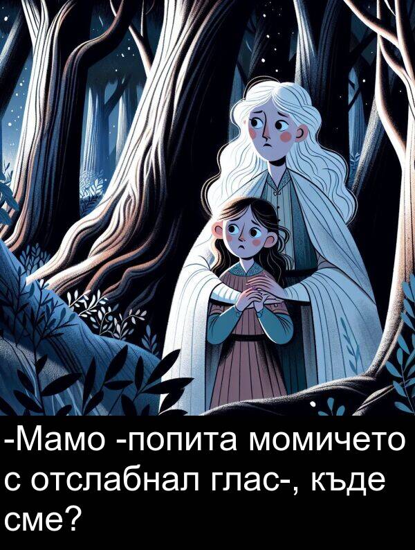 сме: -Мамо -попита момичето с отслабнал глас-, къде сме?
