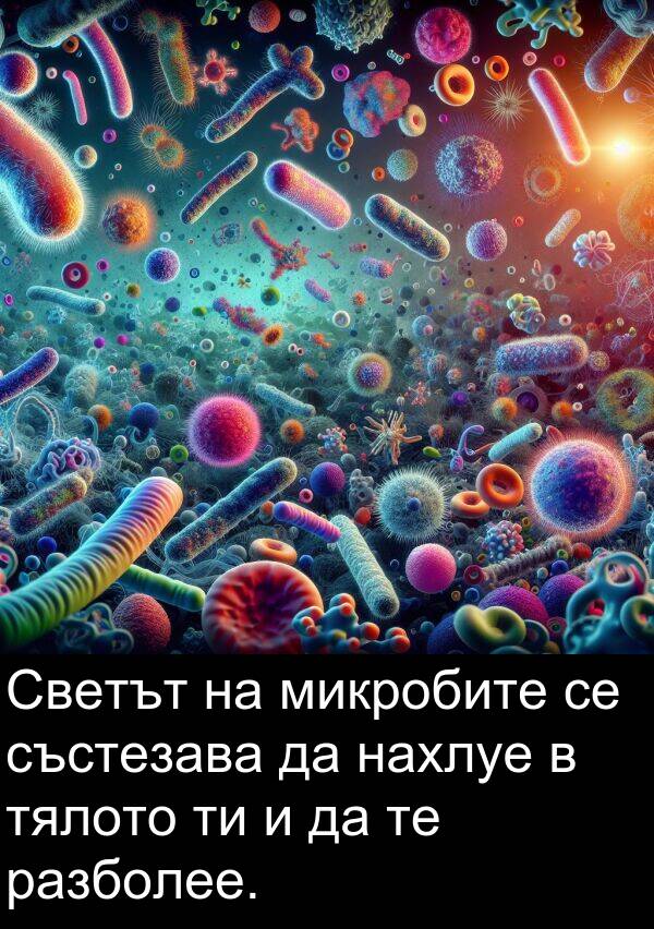 разболее: Светът на микробите се състезава да нахлуе в тялото ти и да те разболее.