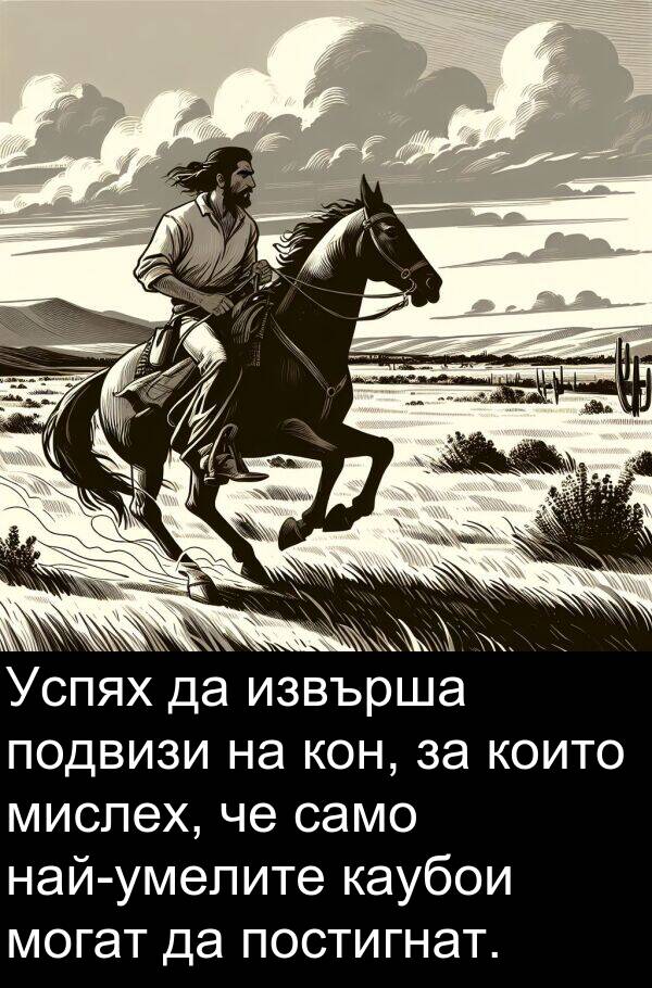 само: Успях да извърша подвизи на кон, за които мислех, че само най-умелите каубои могат да постигнат.