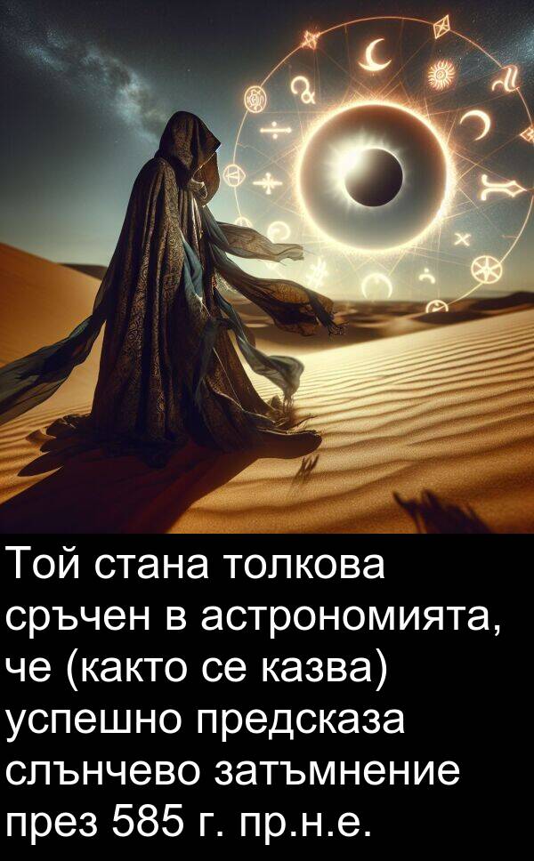 стана: Той стана толкова сръчен в астрономията, че (както се казва) успешно предсказа слънчево затъмнение през 585 г. пр.н.е.