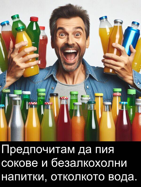 безалкохолни: Предпочитам да пия сокове и безалкохолни напитки, отколкото вода.