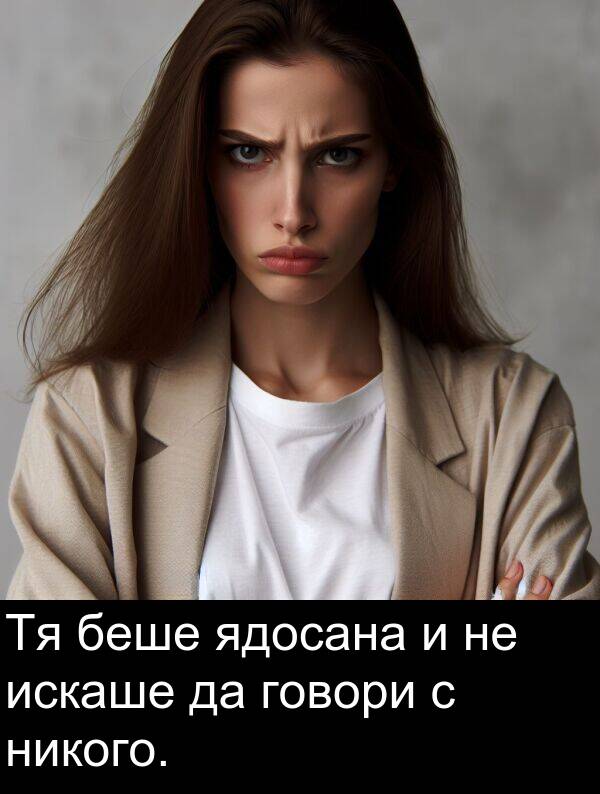 никого: Тя беше ядосана и не искаше да говори с никого.