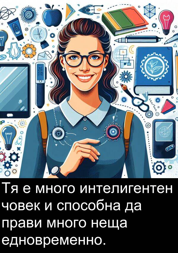 едновременно: Тя е много интелигентен човек и способна да прави много неща едновременно.