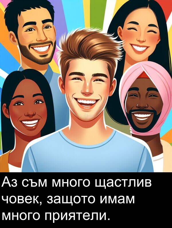 защото: Аз съм много щастлив човек, защото имам много приятели.