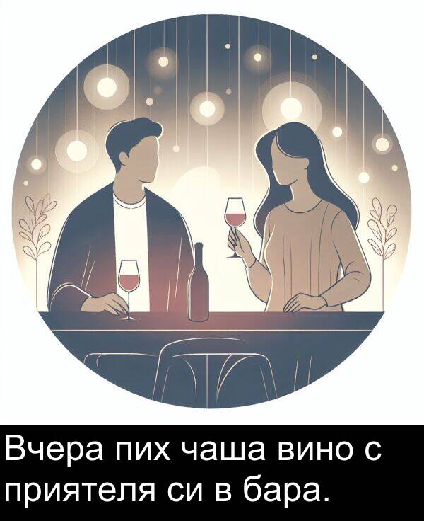 чаша: Вчера пих чаша вино с приятеля си в бара.