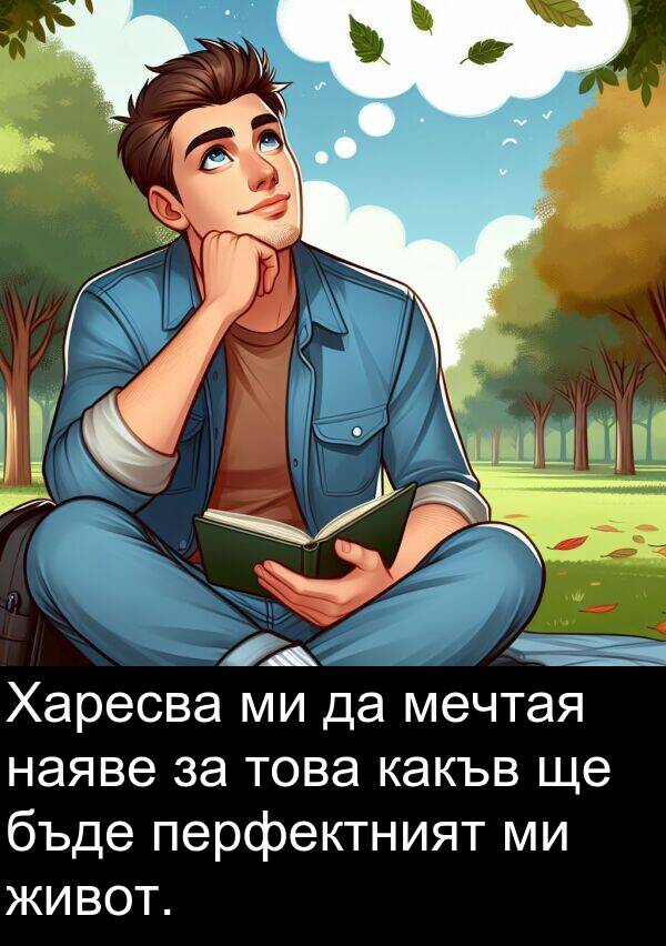 мечтая: Харесва ми да мечтая наяве за това какъв ще бъде перфектният ми живот.