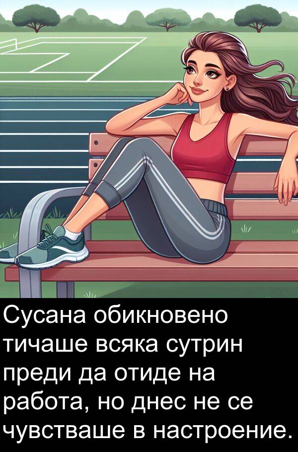 работа: Сусана обикновено тичаше всяка сутрин преди да отиде на работа, но днес не се чувстваше в настроение.