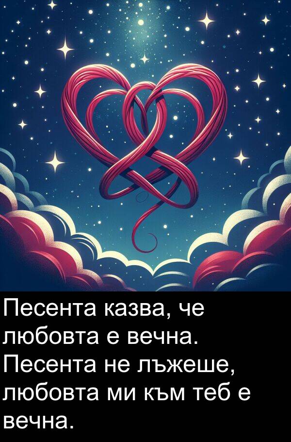 лъжеше: Песента казва, че любовта е вечна. Песента не лъжеше, любовта ми към теб е вечна.