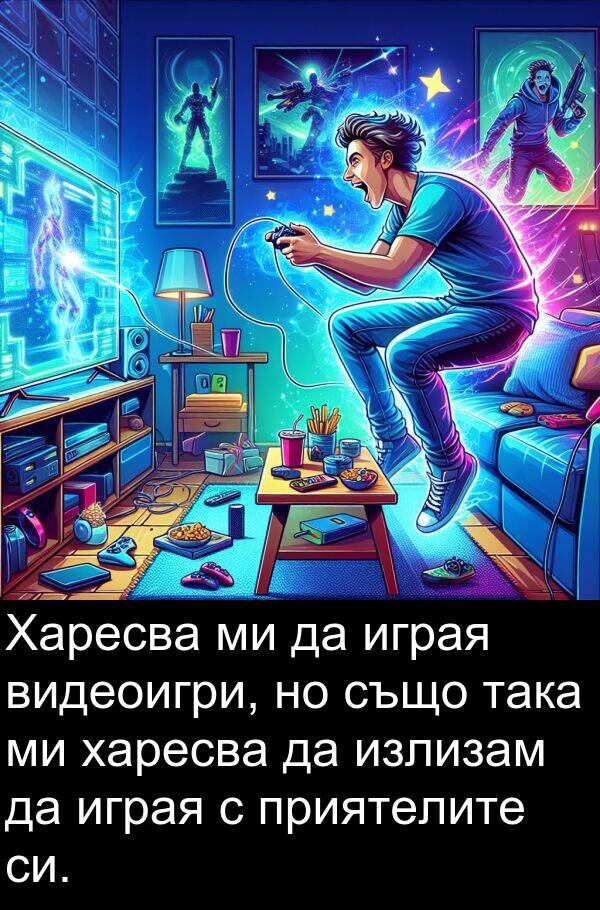 играя: Харесва ми да играя видеоигри, но също така ми харесва да излизам да играя с приятелите си.