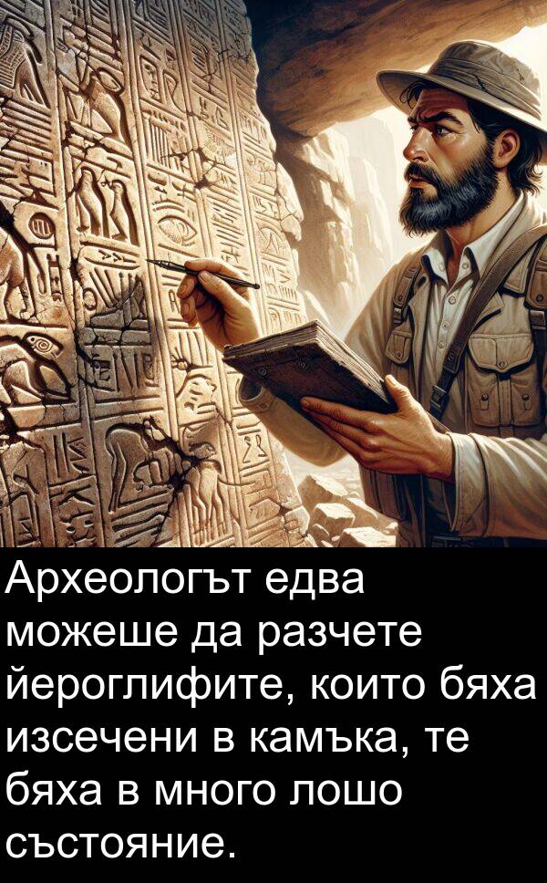 едва: Археологът едва можеше да разчете йероглифите, които бяха изсечени в камъка, те бяха в много лошо състояние.